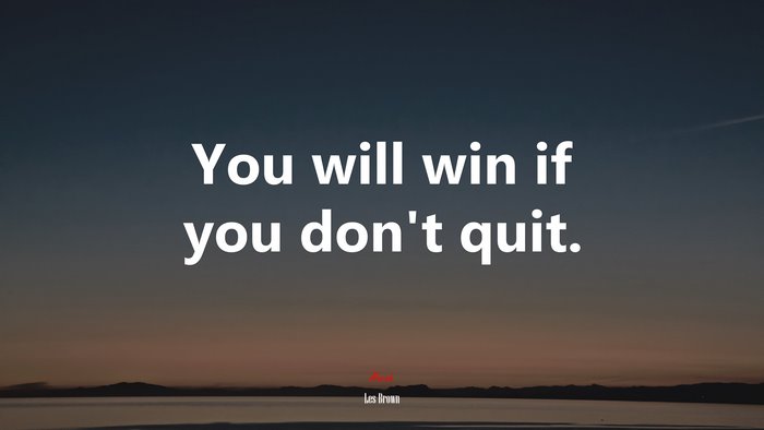 You will win if you don’t quit. | Les Brown quote