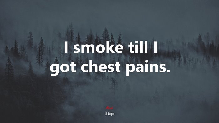 I smoke till I got chest pains. | Lil Wayne quote