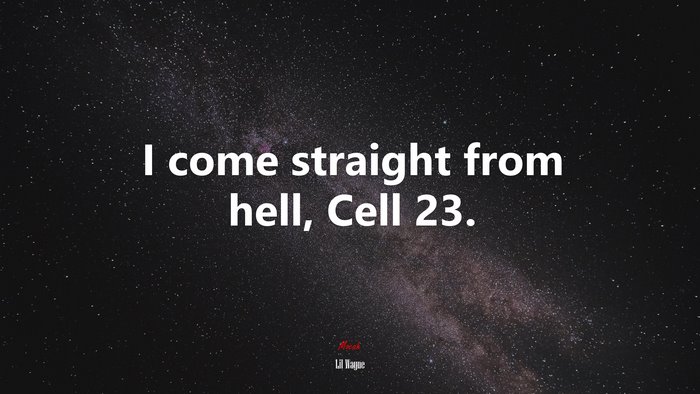 I come straight from hell, Cell 23. | Lil Wayne quote