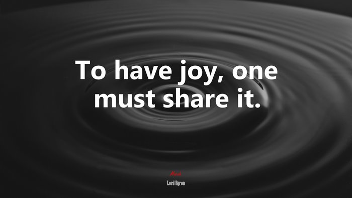 To have joy, one must share it. | Lord Byron quote