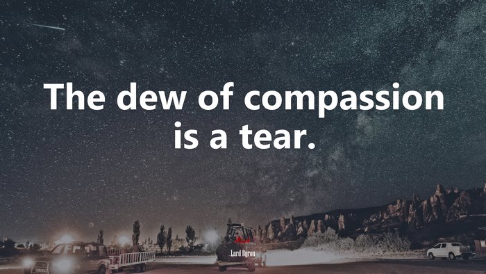 The dew of compassion is a tear. | Lord Byron quote