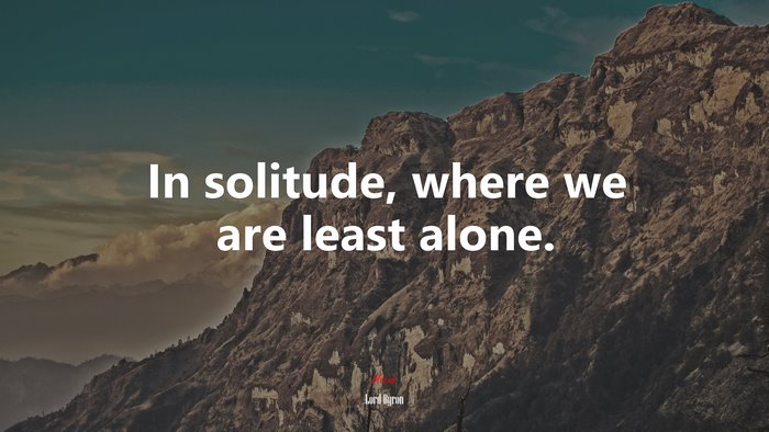 In solitude, where we are least alone. | Lord Byron quote