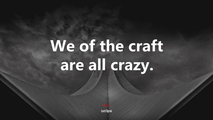We of the craft are all crazy. | Lord Byron quote