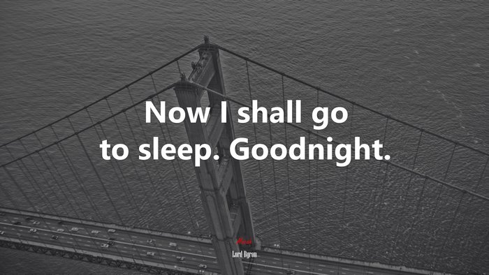 Now I shall go to sleep. Goodnight. | Lord Byron quote