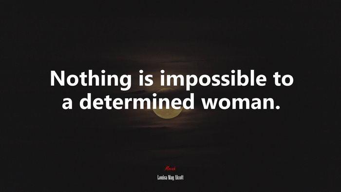 Nothing is impossible to a determined woman. | Louisa May Alcott quote