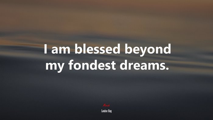 I am blessed beyond my fondest dreams. | Louise Hay quote