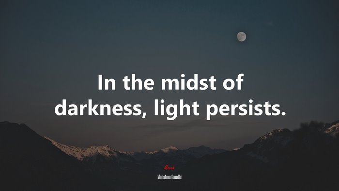 In the midst of darkness, light persists. | Mahatma Gandhi quote