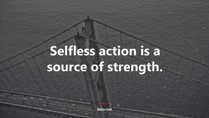 Selfless action is a source of strength. | Mahatma Gandhi quote