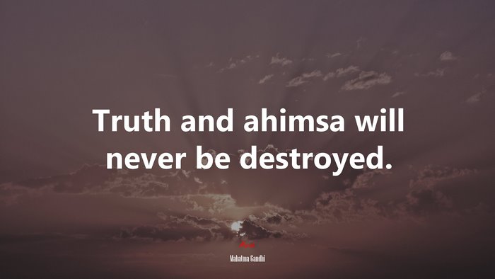Truth and ahimsa will never be destroyed. | Mahatma Gandhi quote