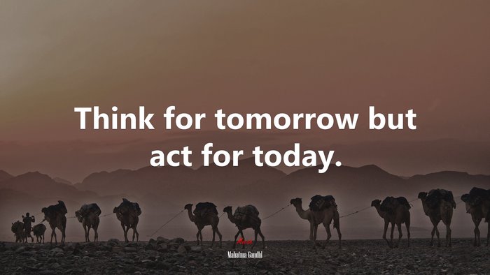 Think for tomorrow but act for today. | Mahatma Gandhi quote