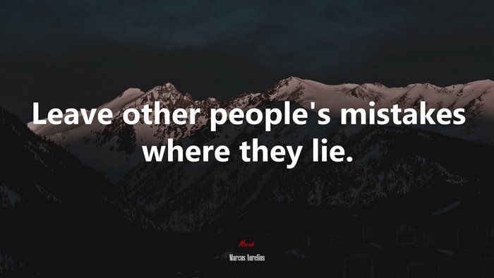 Leave other people’s mistakes where they lie. | Marcus Aurelius quote