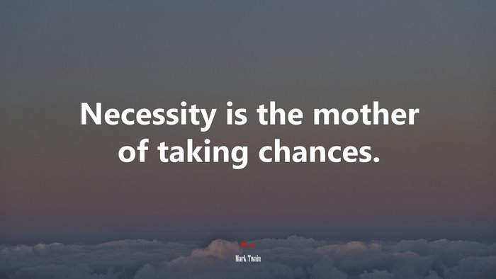 Necessity is the mother of taking chances. | Mark Twain quote