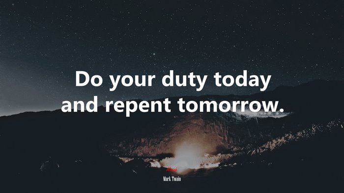 Do your duty today and repent tomorrow. | Mark Twain quote