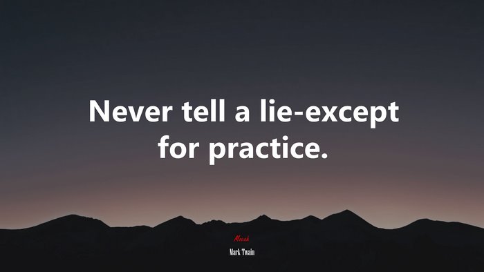 Never tell a lie-except for practice. | Mark Twain quote