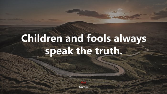 Children and fools always speak the truth. | Mark Twain quote