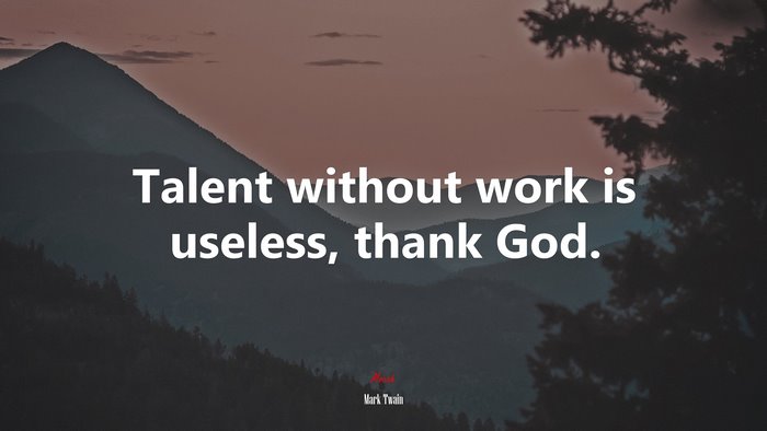 Talent without work is useless, thank God. | Mark Twain quote