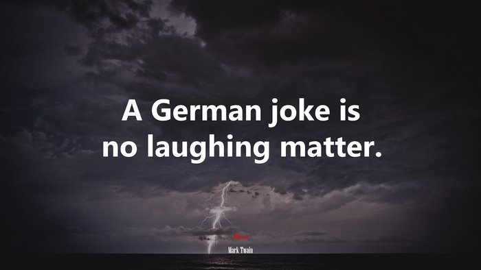A German joke is no laughing matter. | Mark Twain quote