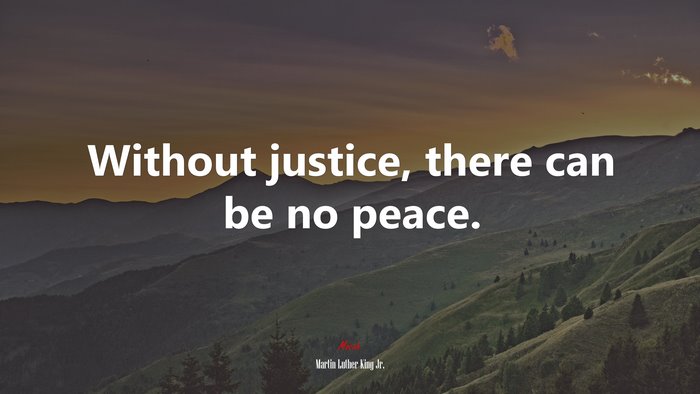 Without justice, there can be no peace. | Martin Luther King Jr. quote