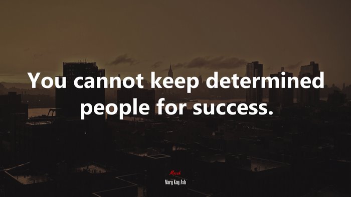 You cannot keep determined people for success. | Mary Kay Ash quote