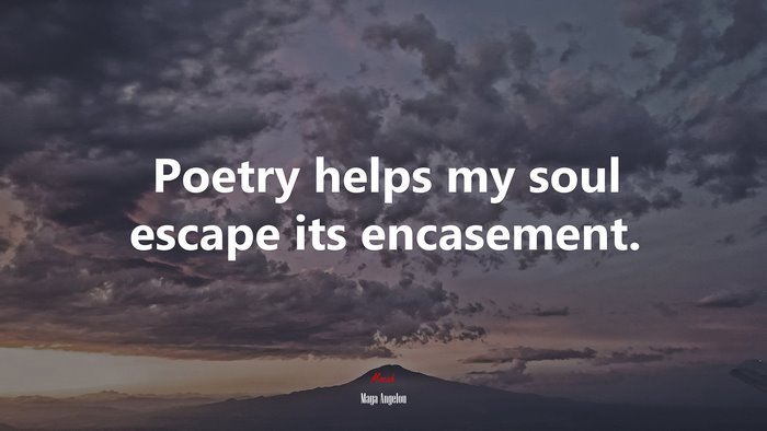 Poetry helps my soul escape its encasement. | Maya Angelou quote