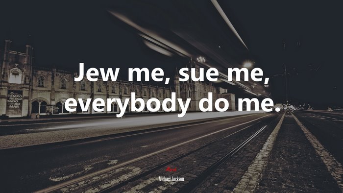 Jew me, sue me, everybody do me. | Michael Jackson quote