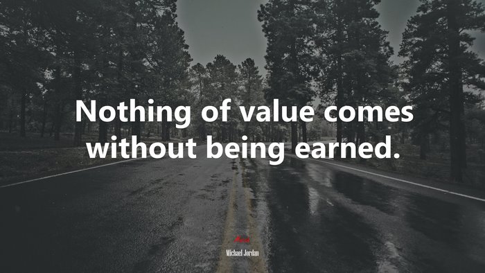 Nothing of value comes without being earned. | Michael Jordan quote