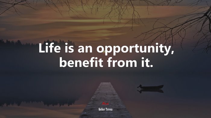 Life is an opportunity, benefit from it. | Mother Teresa quote
