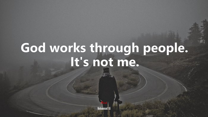 God works through people. It’s not me. | Muhammad Ali quote