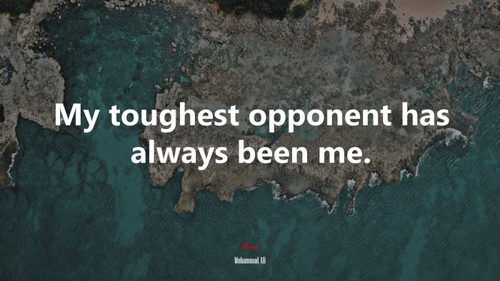 My toughest opponent has always been me. | Muhammad Ali quote