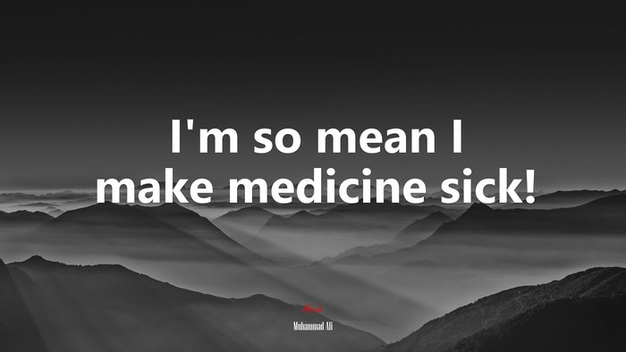 I’m so mean I make medicine sick! | Muhammad Ali quote