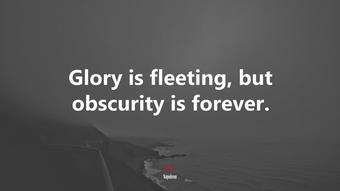 Glory is fleeting, but obscurity is forever. | Napoleon quote