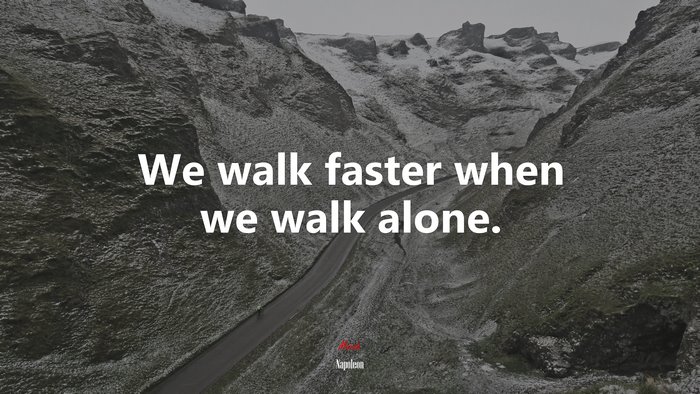 We walk faster when we walk alone. | Napoleon quote