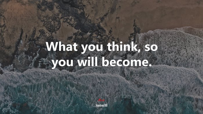 What you think, so you will become. | Napoleon Hill quote