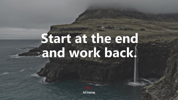 Start at the end and work back. | Neil Armstrong quote