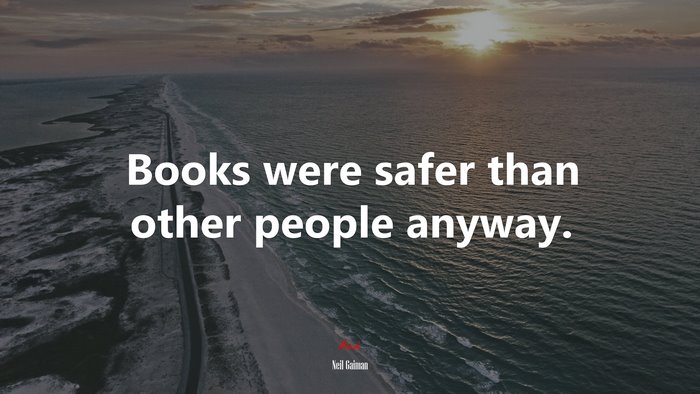 Books were safer than other people anyway. | Neil Gaiman quote