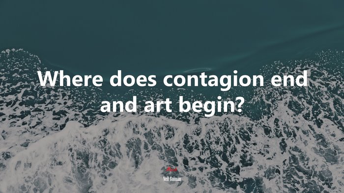 Where does contagion end and art begin? | Neil Gaiman quote