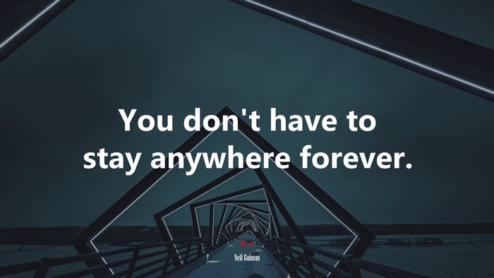You don’t have to stay anywhere forever. | Neil Gaiman quote