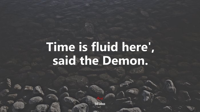 Time is fluid here’, said the Demon. | Neil Gaiman quote