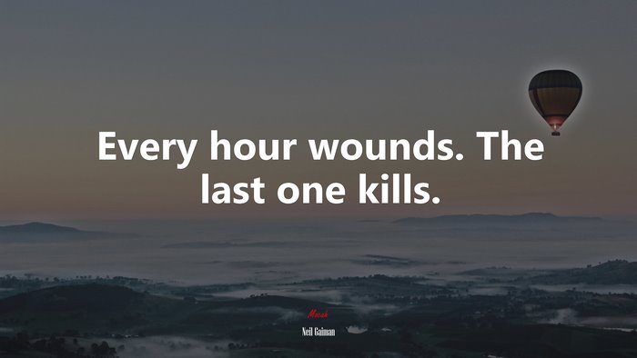 Every hour wounds. The last one kills. | Neil Gaiman quote