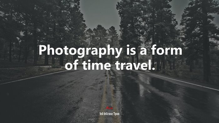 Photography is a form of time travel. | Neil deGrasse Tyson quote