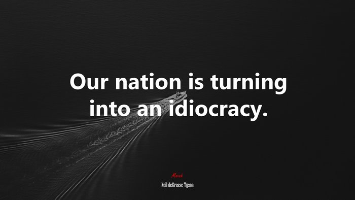Our nation is turning into an idiocracy. | Neil deGrasse Tyson quote