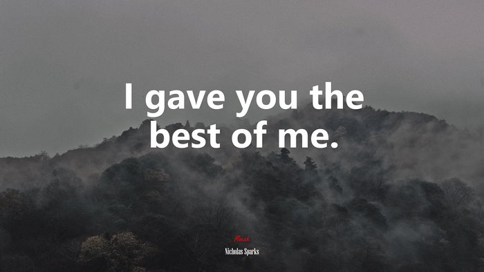 I gave you the best of me. | Nicholas Sparks quote