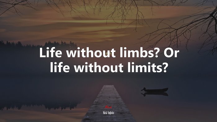 Life without limbs? Or life without limits? | Nick Vujicic quote