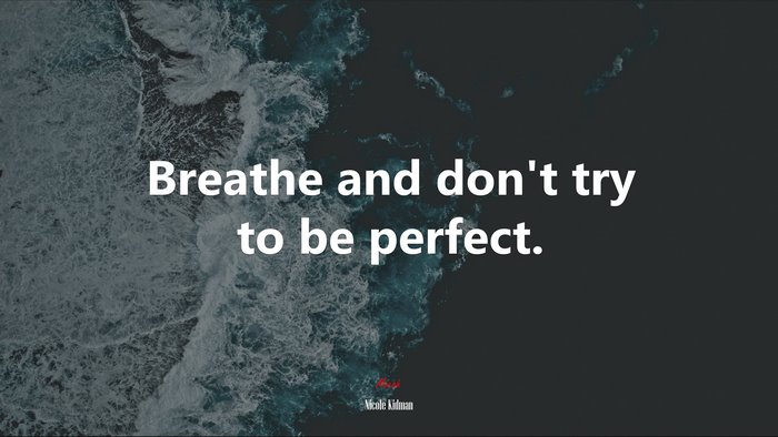 Breathe and don’t try to be perfect. | Nicole Kidman quote