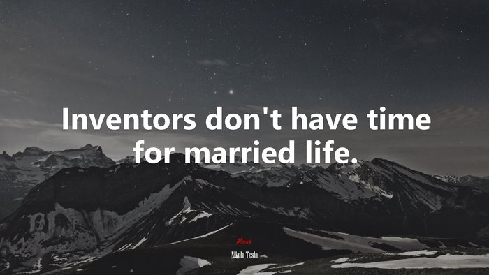 Inventors don’t have time for married life. | Nikola Tesla quote