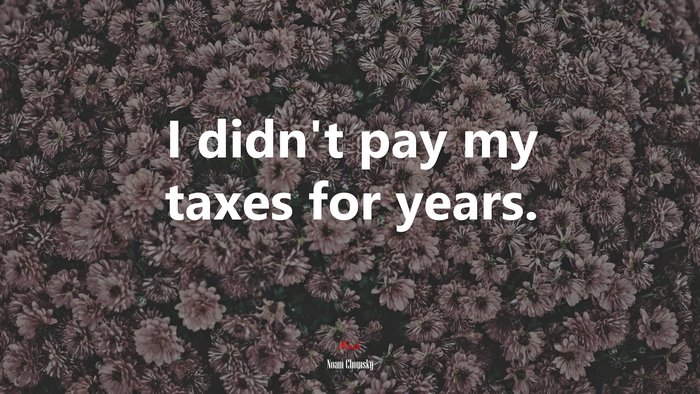 I didn’t pay my taxes for years. | Noam Chomsky quote
