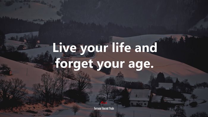 Live your life and forget your age. | Norman Vincent Peale quote