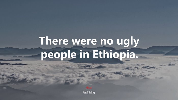 There were no ugly people in Ethiopia. | Oprah Winfrey quote