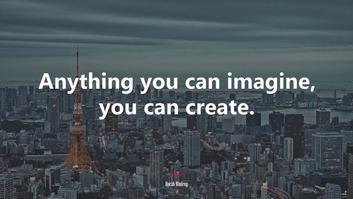 Anything you can imagine, you can create. | Oprah Winfrey quote