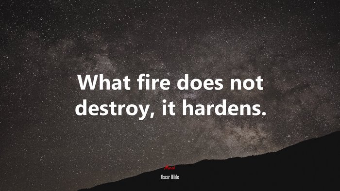 What fire does not destroy, it hardens. | Oscar Wilde quote